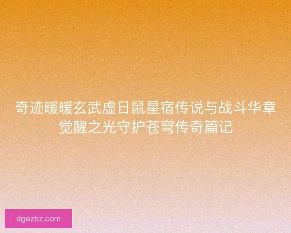 奇迹暖暖玄武虚日鼠星宿传说与战斗华章觉醒之光守护苍穹传奇篇记